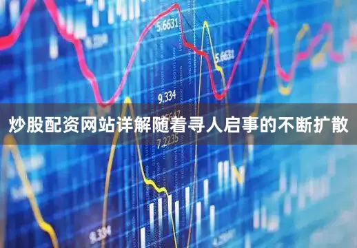 炒股配资网站详解随着寻人启事的不断扩散